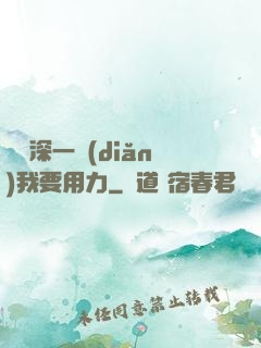 寶貝深一點(diǎn)我要用力